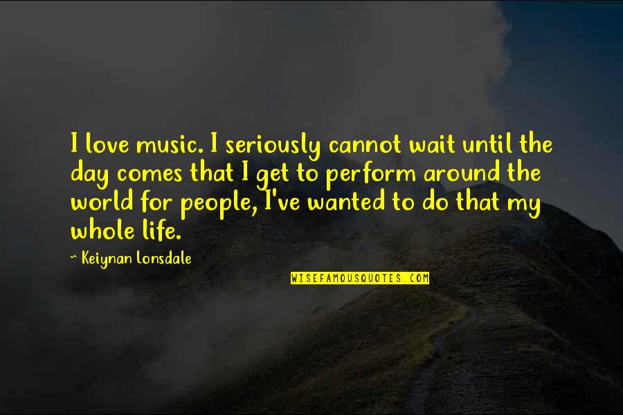 Annwn Quotes By Keiynan Lonsdale: I love music. I seriously cannot wait until