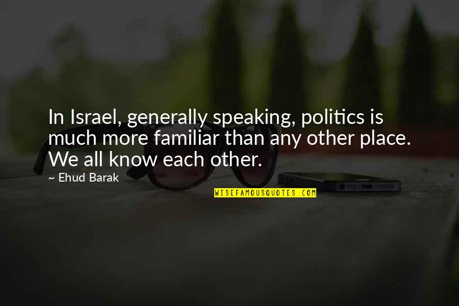 Anoia Goddess Quotes By Ehud Barak: In Israel, generally speaking, politics is much more