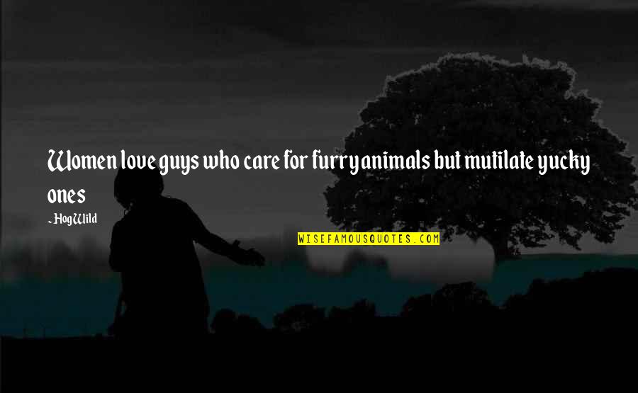 Anon I Mus Quotes By Hog Wild: Women love guys who care for furry animals