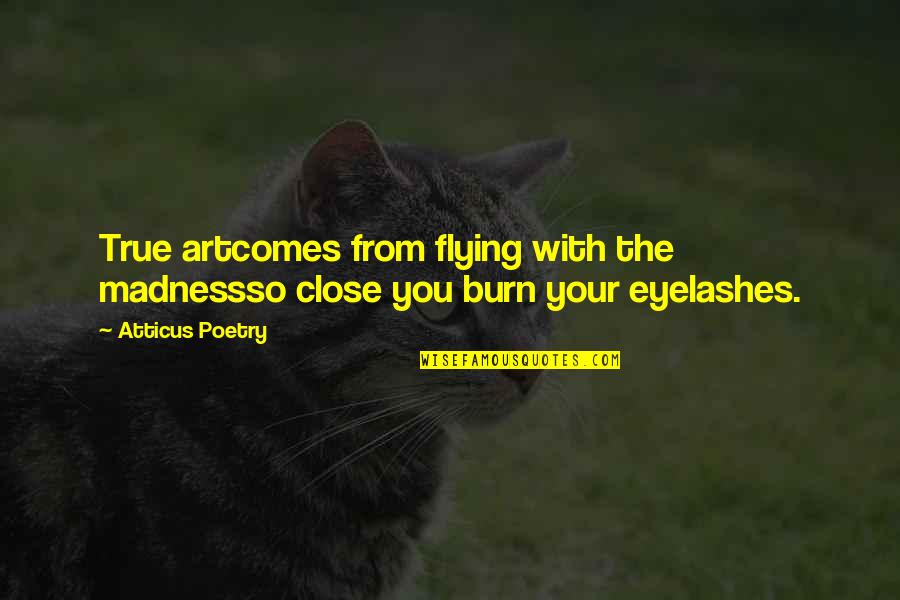 Anonymat Larousse Quotes By Atticus Poetry: True artcomes from flying with the madnessso close