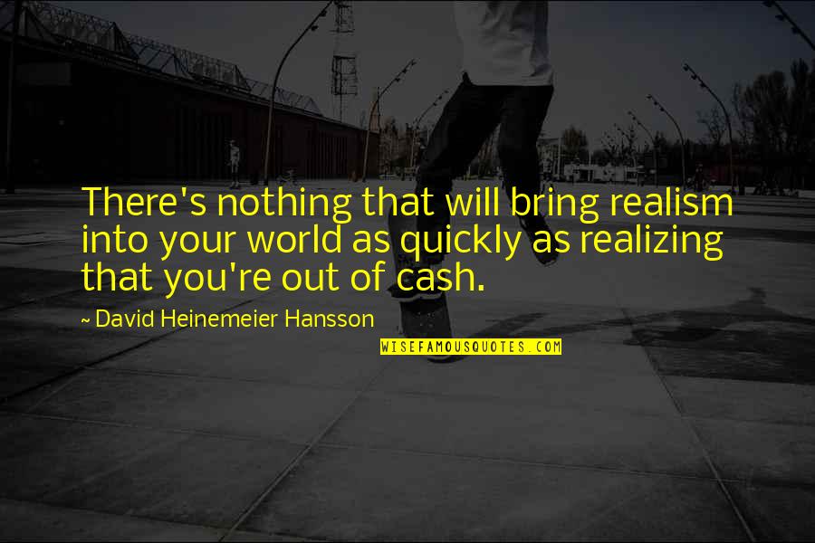 Anormalidade Quotes By David Heinemeier Hansson: There's nothing that will bring realism into your