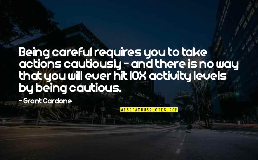 Anormalidades Eritrocitarias Quotes By Grant Cardone: Being careful requires you to take actions cautiously