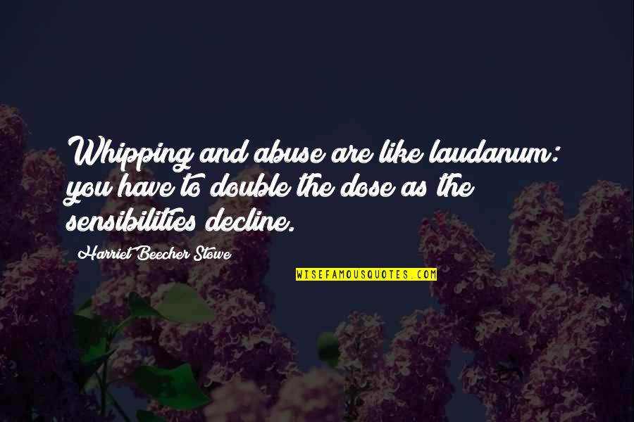 Anothai Spring Quotes By Harriet Beecher Stowe: Whipping and abuse are like laudanum: you have