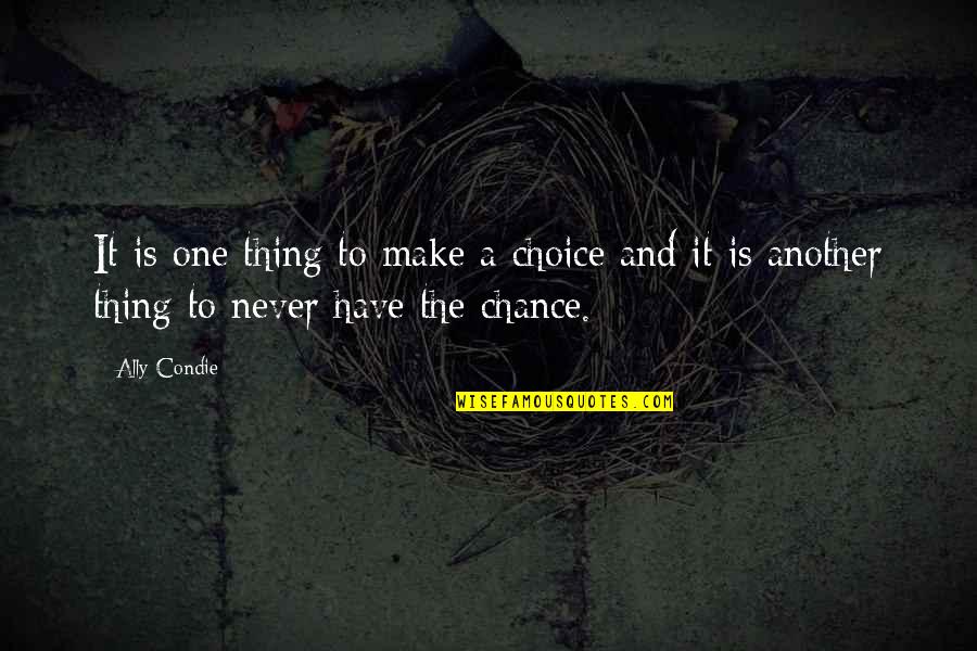 Another Chance Quotes By Ally Condie: It is one thing to make a choice