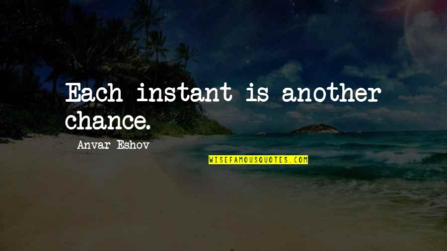 Another Chance Quotes By Anvar Eshov: Each instant is another chance.