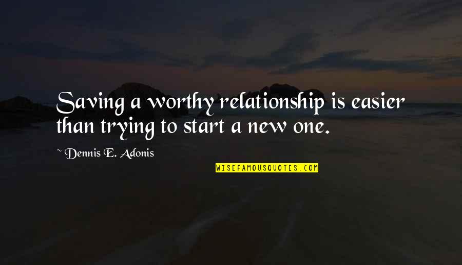 Another Chance Quotes By Dennis E. Adonis: Saving a worthy relationship is easier than trying