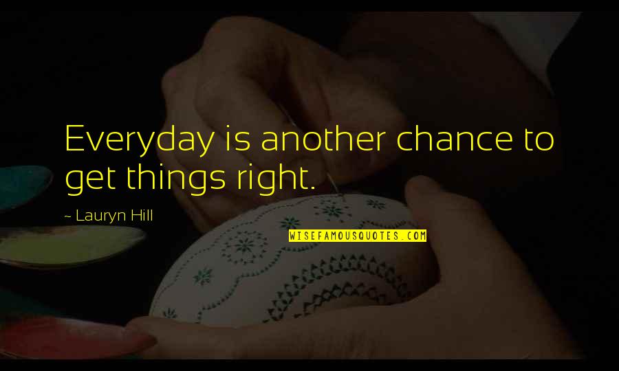 Another Chance Quotes By Lauryn Hill: Everyday is another chance to get things right.