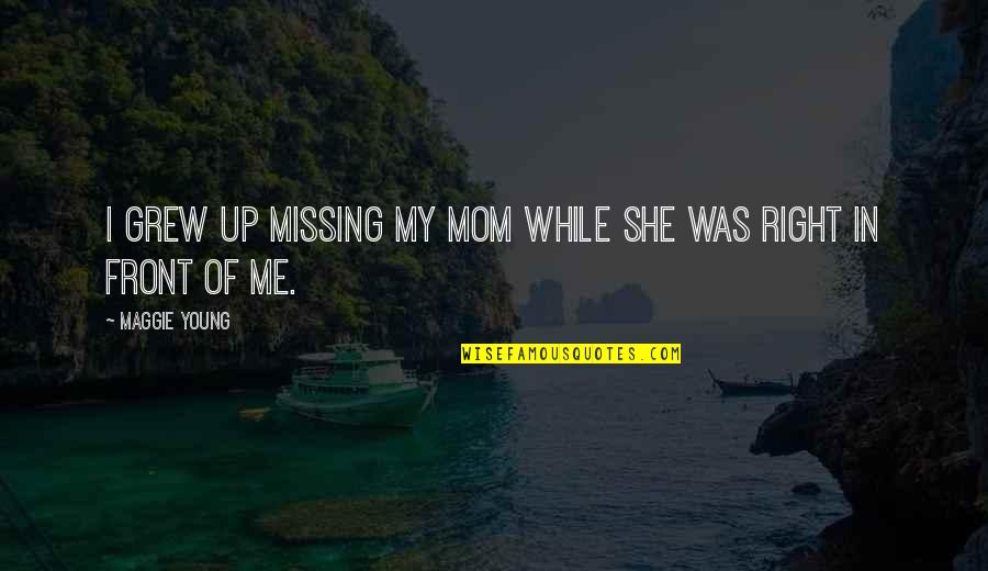 Another Day Missing You Quotes By Maggie Young: I grew up missing my mom while she