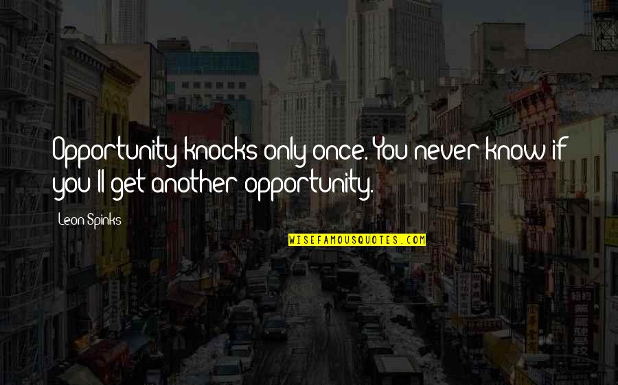 Another Opportunity Quotes By Leon Spinks: Opportunity knocks only once. You never know if