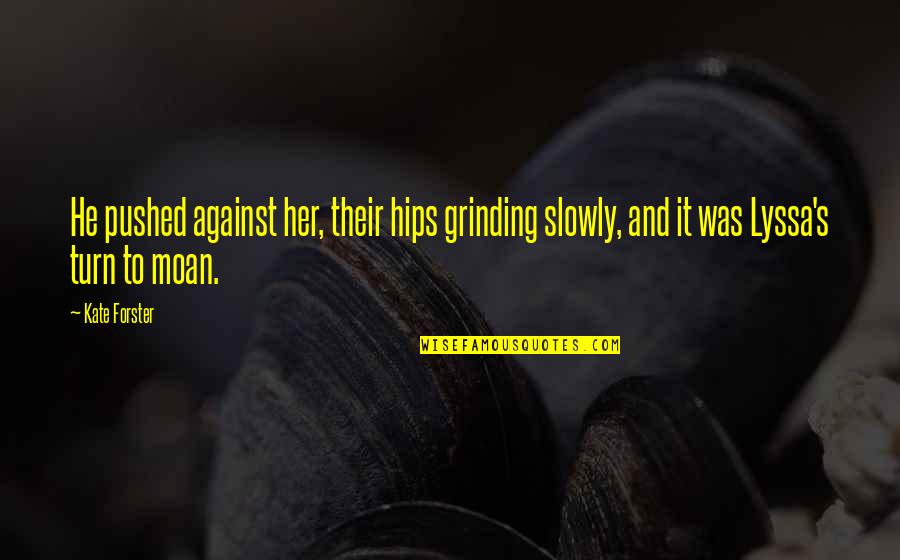 Another Space In Time Quotes By Kate Forster: He pushed against her, their hips grinding slowly,