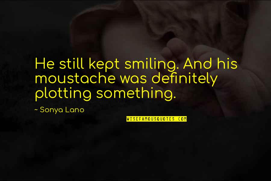 Another Way To Fall Quotes By Sonya Lano: He still kept smiling. And his moustache was