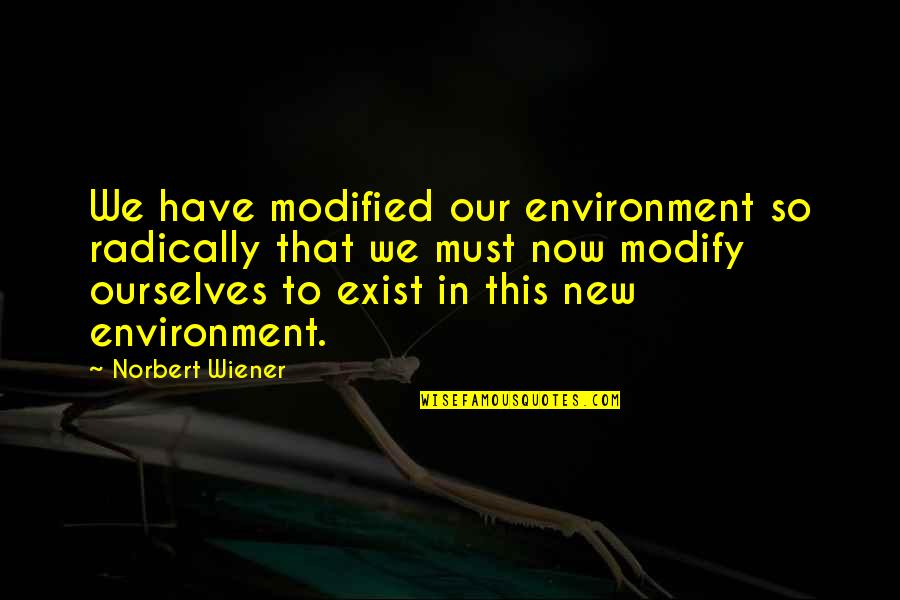 Another Word For Famous Quotes By Norbert Wiener: We have modified our environment so radically that