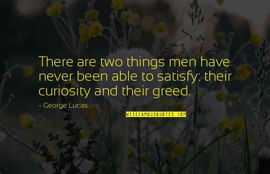 Anoushay Quotes By George Lucas: There are two things men have never been