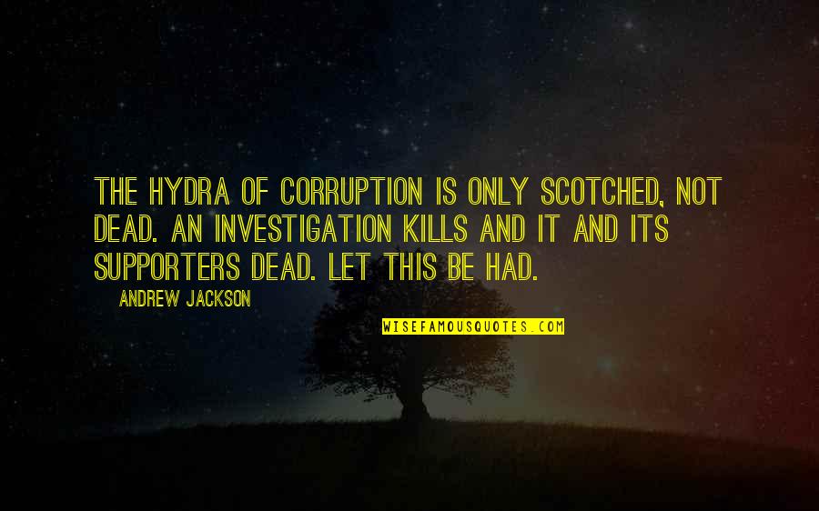 Anslee Busby Quotes By Andrew Jackson: The hydra of corruption is only scotched, not