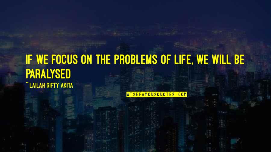 Anspach Auto Quotes By Lailah Gifty Akita: If we focus on the problems of life,