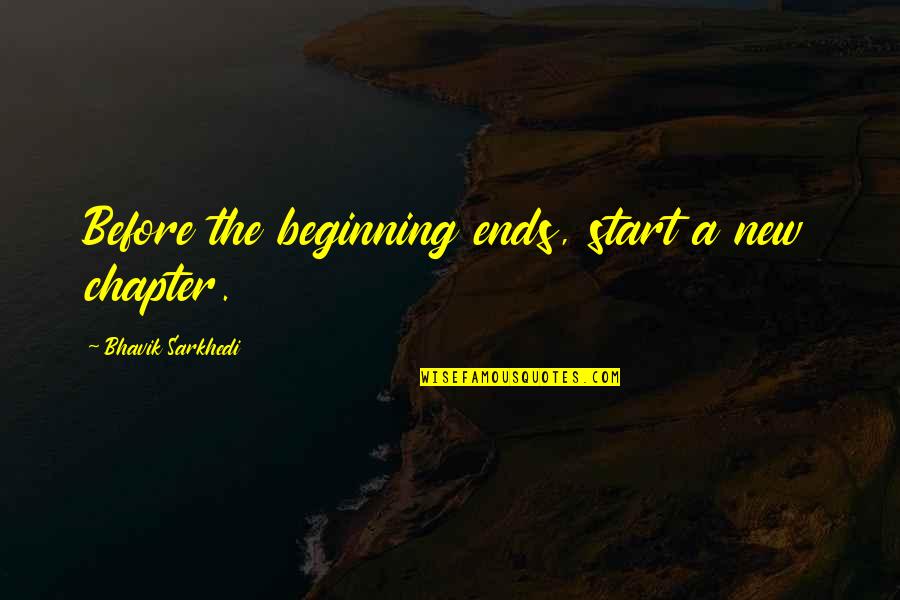 Anstreben Englisch Quotes By Bhavik Sarkhedi: Before the beginning ends, start a new chapter.