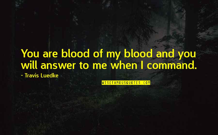 Answer Me Quotes By Travis Luedke: You are blood of my blood and you