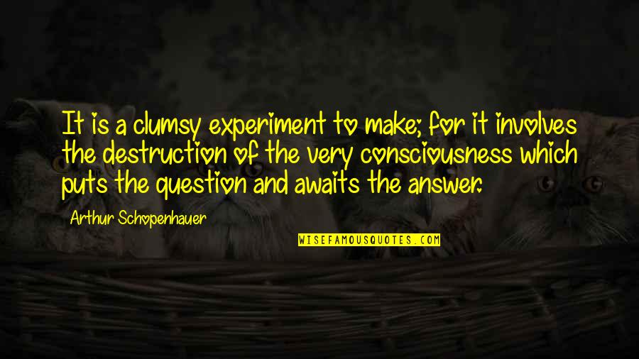 Answer Which Quotes By Arthur Schopenhauer: It is a clumsy experiment to make; for