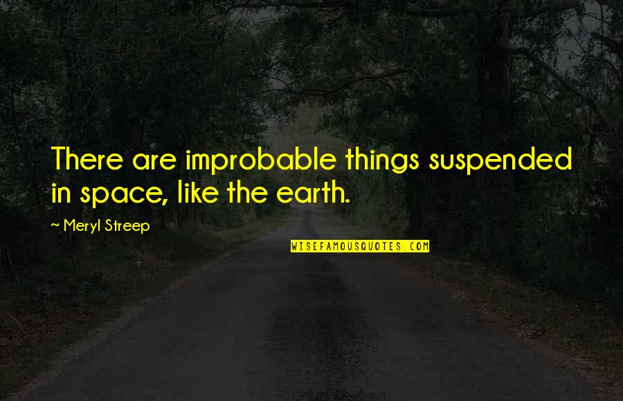 Ant Man Luis Quotes By Meryl Streep: There are improbable things suspended in space, like