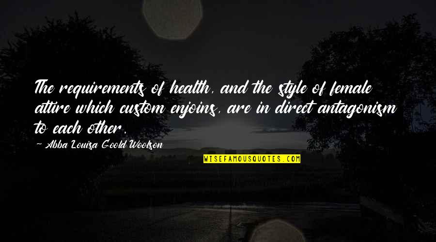 Antagonism Quotes By Abba Louisa Goold Woolson: The requirements of health, and the style of