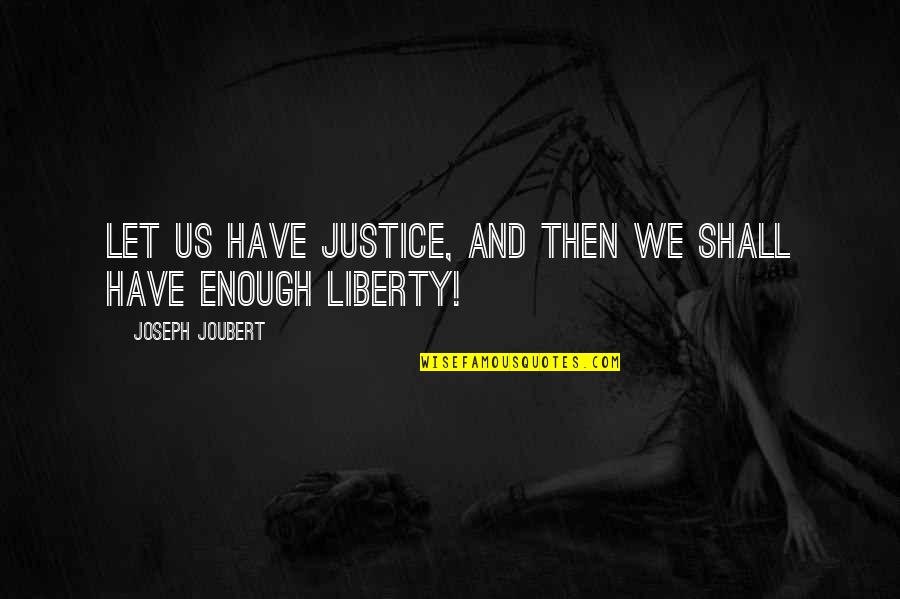 Antagonists In The Church Quotes By Joseph Joubert: Let us have justice, and then we shall