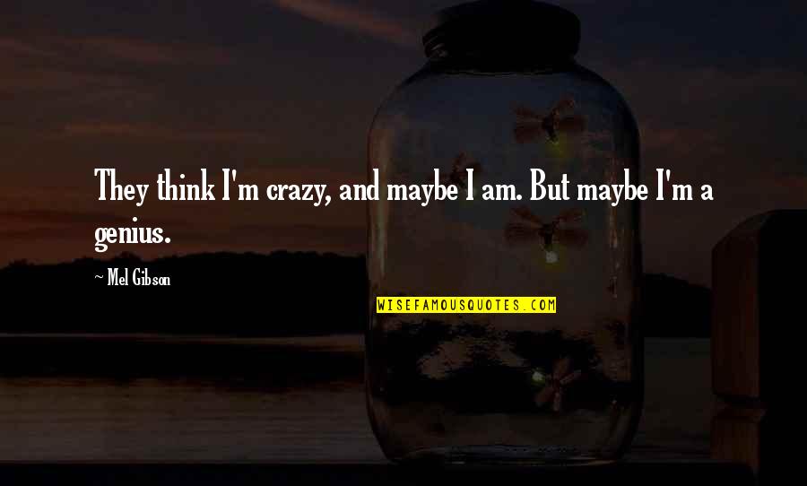 Antaki Holding Quotes By Mel Gibson: They think I'm crazy, and maybe I am.