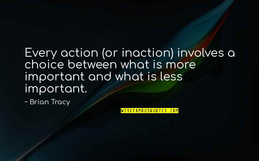 Antczaks Complete Quotes By Brian Tracy: Every action (or inaction) involves a choice between