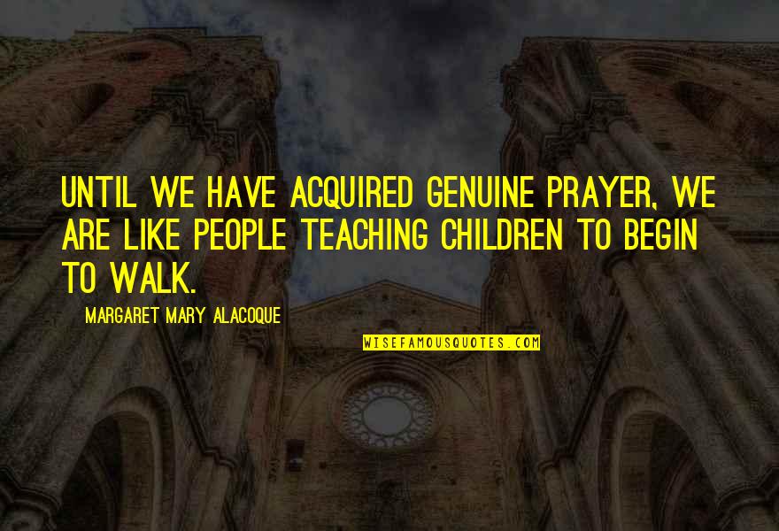 Anthem Objectivism Quotes By Margaret Mary Alacoque: Until we have acquired genuine prayer, we are