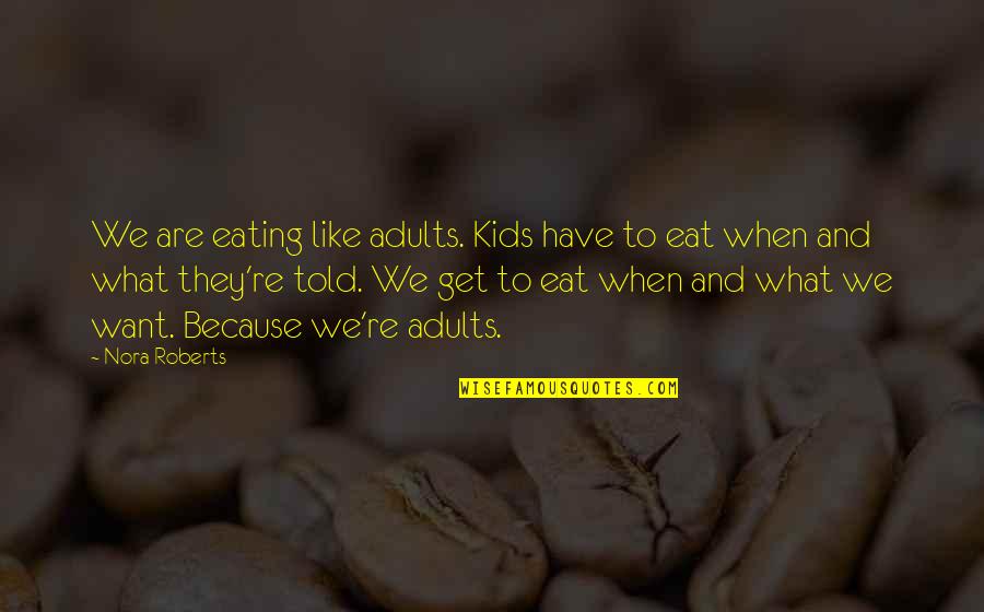 Anthemion's Quotes By Nora Roberts: We are eating like adults. Kids have to