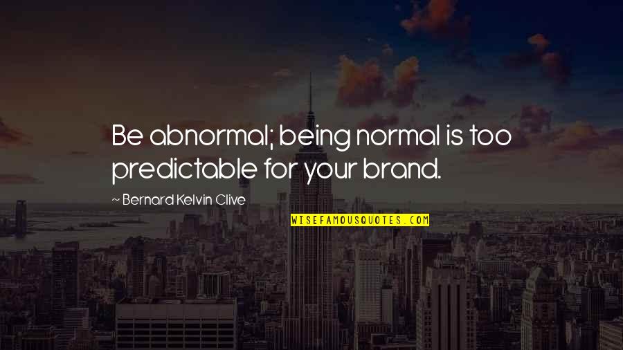 Anthemscore Quotes By Bernard Kelvin Clive: Be abnormal; being normal is too predictable for