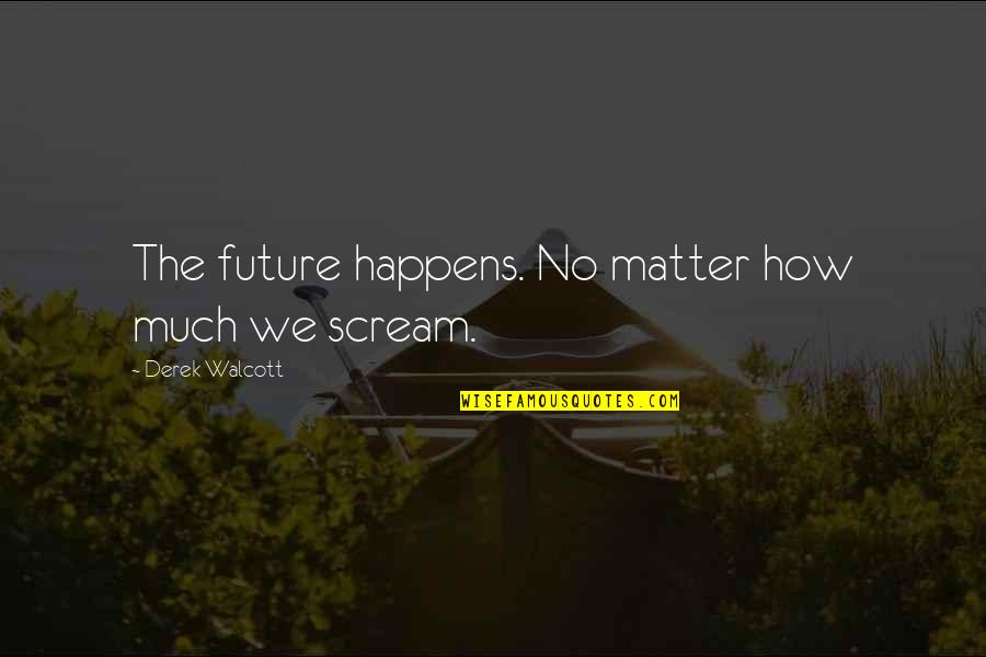 Anthemscore Quotes By Derek Walcott: The future happens. No matter how much we