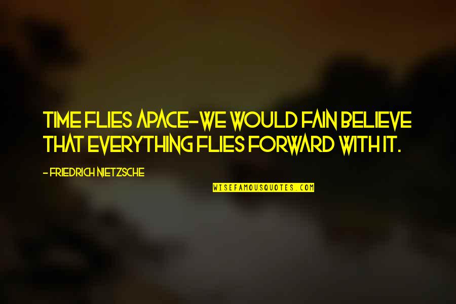 Anthemscore Quotes By Friedrich Nietzsche: Time flies apace-we would fain believe that everything