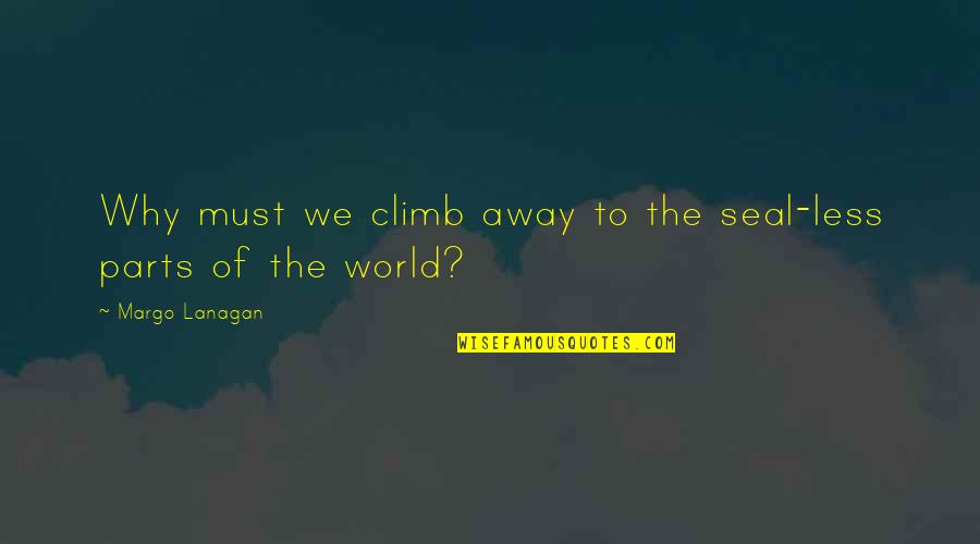 Anthemscore Quotes By Margo Lanagan: Why must we climb away to the seal-less