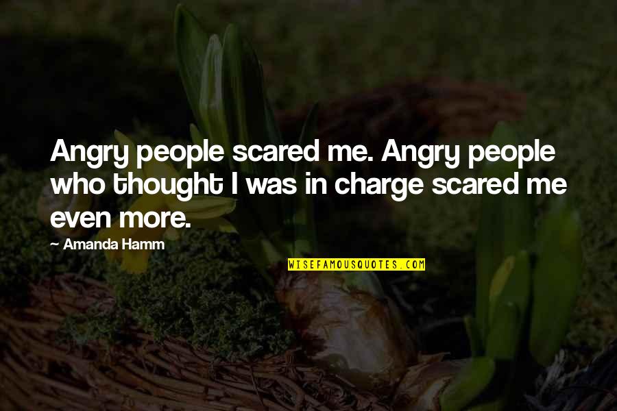 Anthony Brandt Quotes By Amanda Hamm: Angry people scared me. Angry people who thought