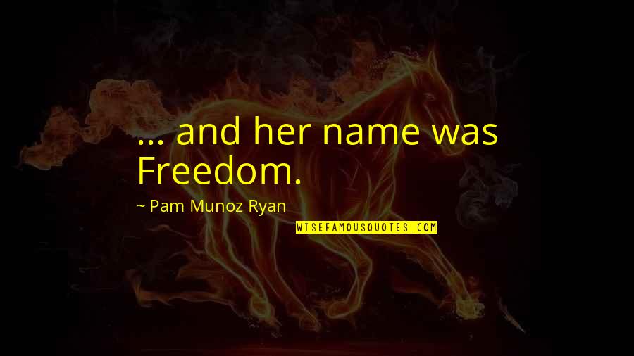 Anthony Destefano Quotes By Pam Munoz Ryan: ... and her name was Freedom.