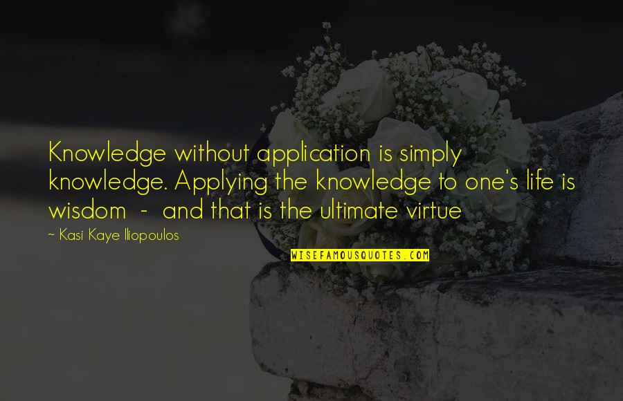 Anthony Wedgwood Benn Quotes By Kasi Kaye Iliopoulos: Knowledge without application is simply knowledge. Applying the