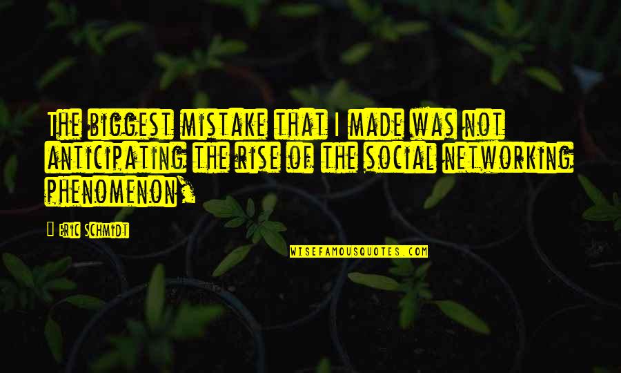 Anthropologically Synonym Quotes By Eric Schmidt: The biggest mistake that I made was not