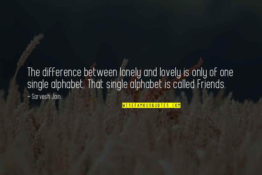 Anthropomorphic Characters Quotes By Sarvesh Jain: The difference between lonely and lovely is only