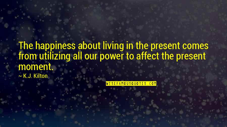 Anthropomorphize An Owl Quotes By K.J. Kilton: The happiness about living in the present comes