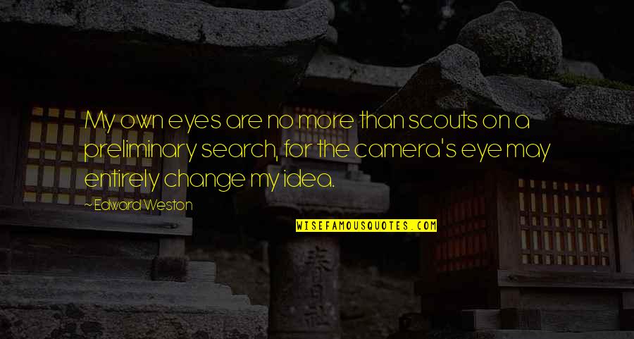 Anti Binge Quotes By Edward Weston: My own eyes are no more than scouts