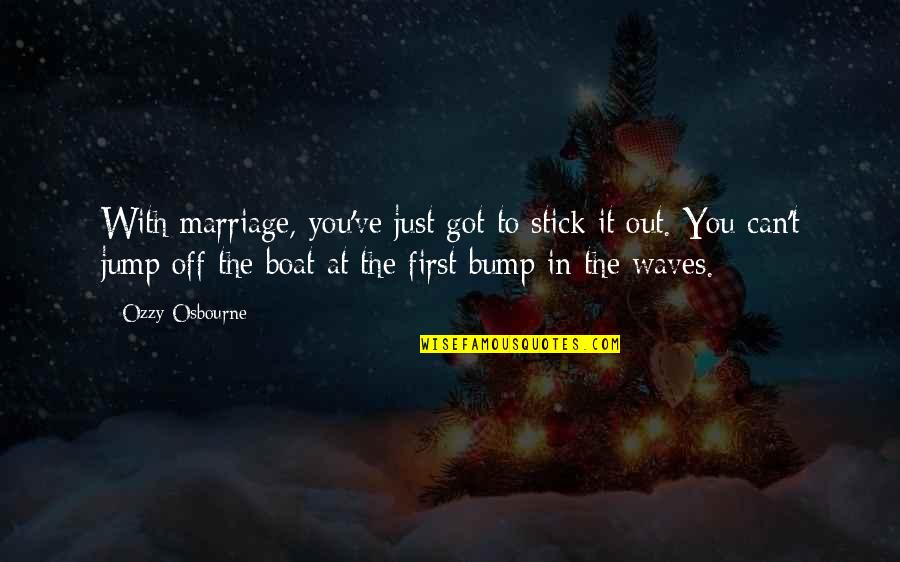 Anti Binge Quotes By Ozzy Osbourne: With marriage, you've just got to stick it