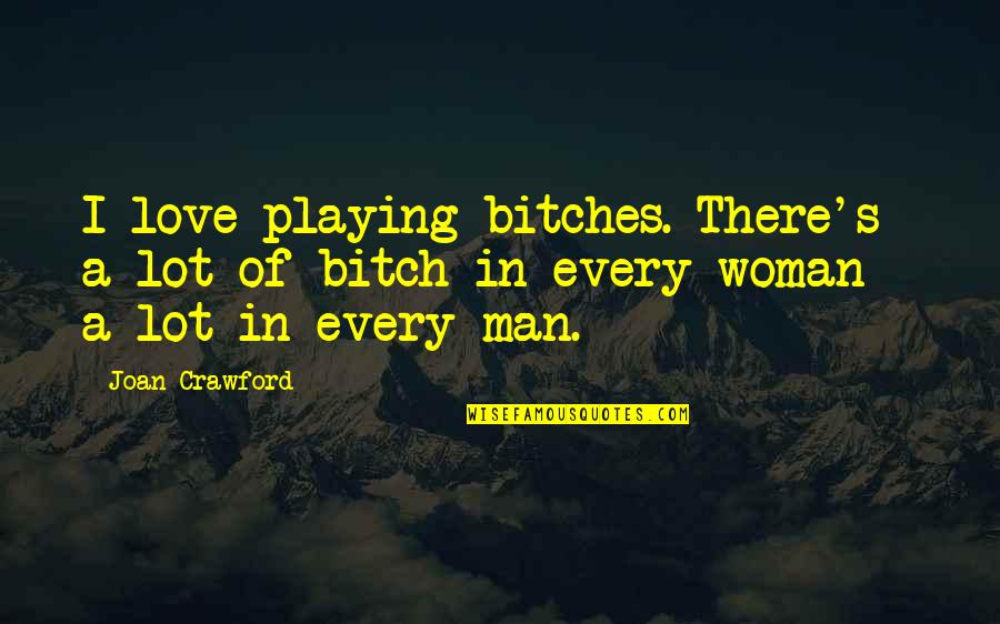 Anti Fox Hunting Quotes By Joan Crawford: I love playing bitches. There's a lot of