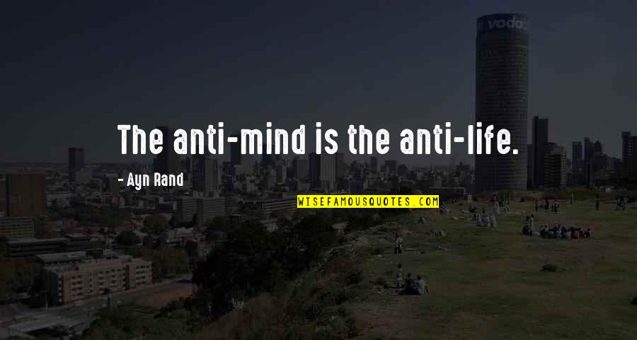 Anti Life Quotes By Ayn Rand: The anti-mind is the anti-life.