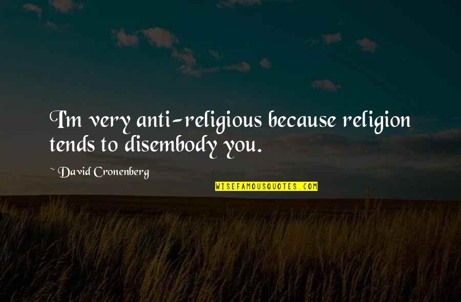 Anti Religion Quotes By David Cronenberg: I'm very anti-religious because religion tends to disembody