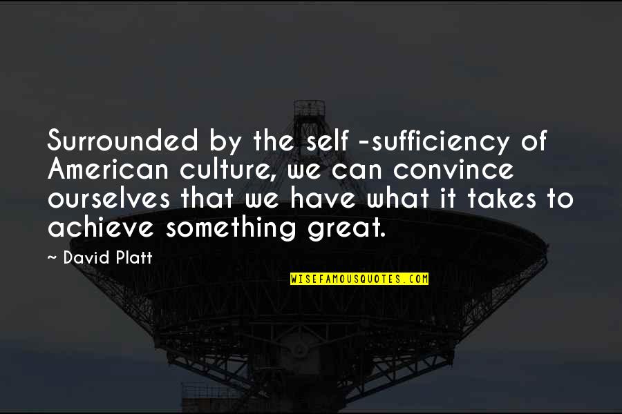 Anti Separatist Quotes By David Platt: Surrounded by the self -sufficiency of American culture,