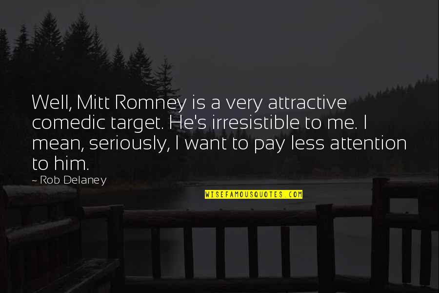 Anti Universal Health Care Quotes By Rob Delaney: Well, Mitt Romney is a very attractive comedic