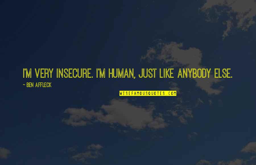 Antibes Quotes By Ben Affleck: I'm very insecure. I'm human, just like anybody