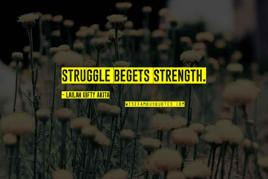 Antibes Quotes By Lailah Gifty Akita: Struggle begets strength.