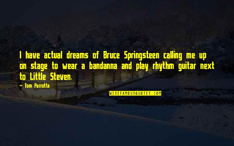 Anticlimax Caused Quotes By Tom Perrotta: I have actual dreams of Bruce Springsteen calling