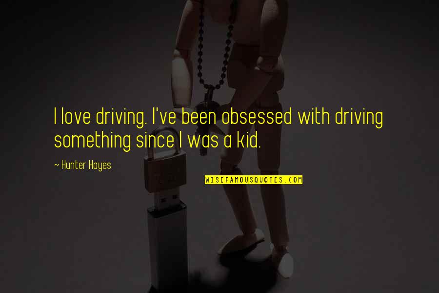 Antidote Lyrics Quotes By Hunter Hayes: I love driving. I've been obsessed with driving